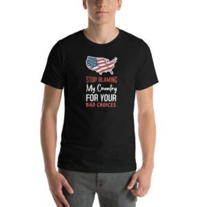 Stop Blaming my Country for Your Bad Choices - Short-sleeve unisex t-shirt