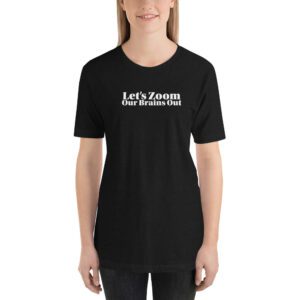 Let's Zoom Our Brains Out - Short-sleeve unisex t-shirt
